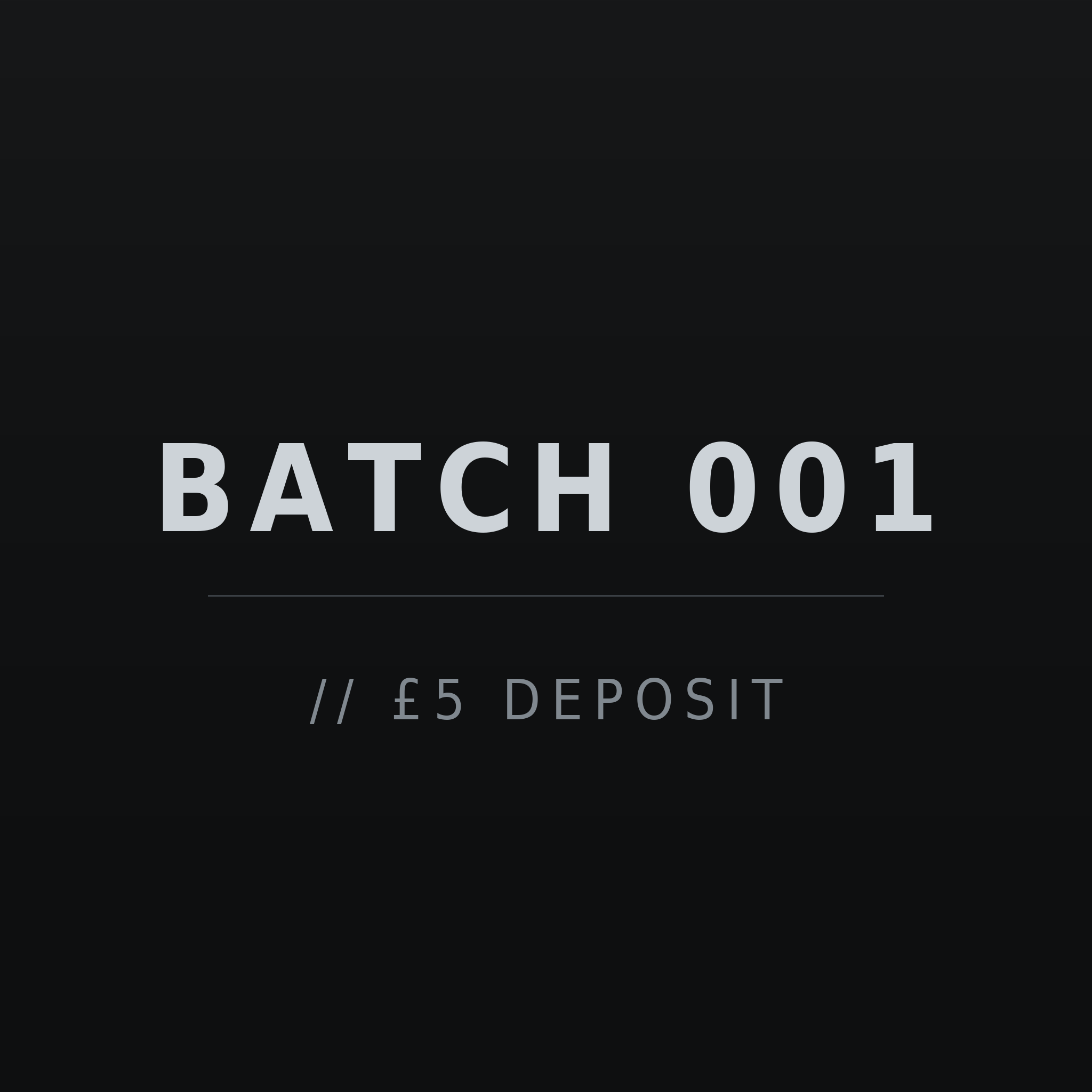 Batch 001 // £5 Deposit