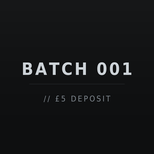 Batch 001 // £5 Deposit